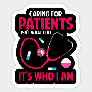 Caring For Patients Isn't What I Do, It's Who I Am Sticker